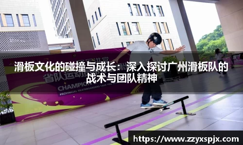 滑板文化的碰撞与成长:深入探讨广州滑板队的战术与团队精神